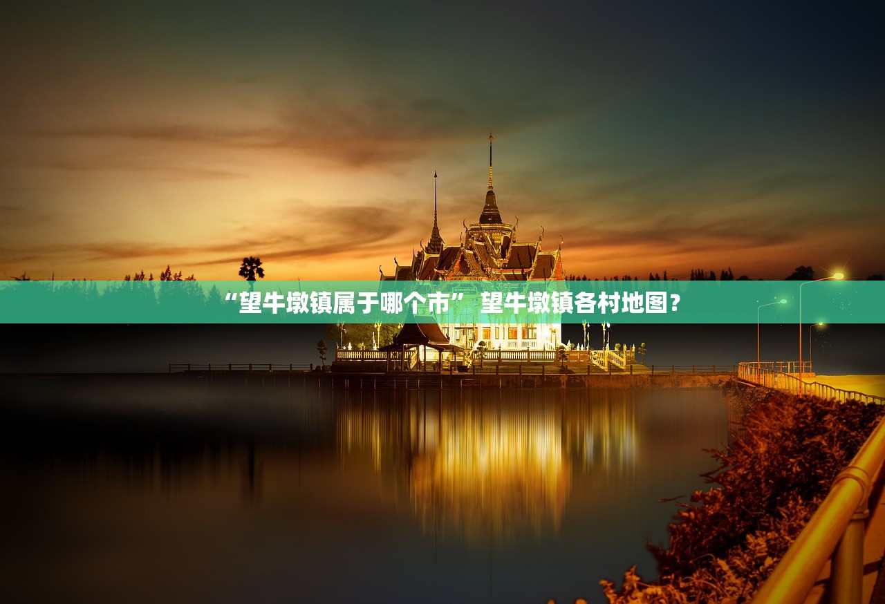 “望牛墩镇属于哪个市	” 望牛墩镇各村地图？