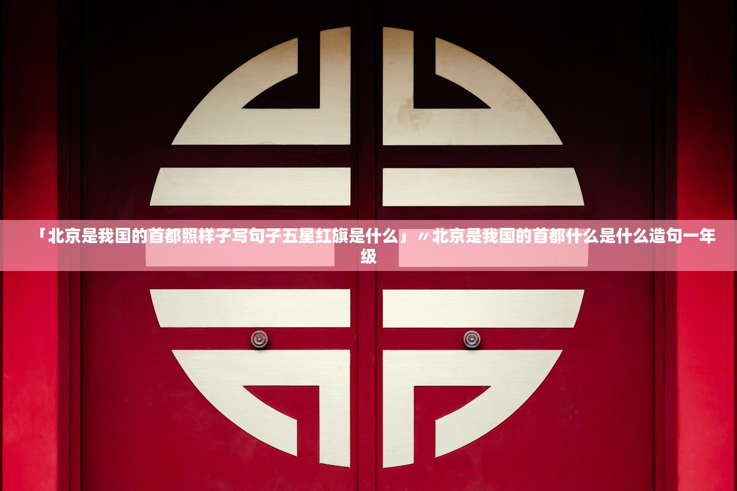 「北京是我国的首都照样子写句子五星红旗是什么」〃北京是我国的首都什么是什么造句一年级 「北京是我国的首都照样子写句子五星红旗是什么」〃北京是我国的首都什么是什么造句一年级