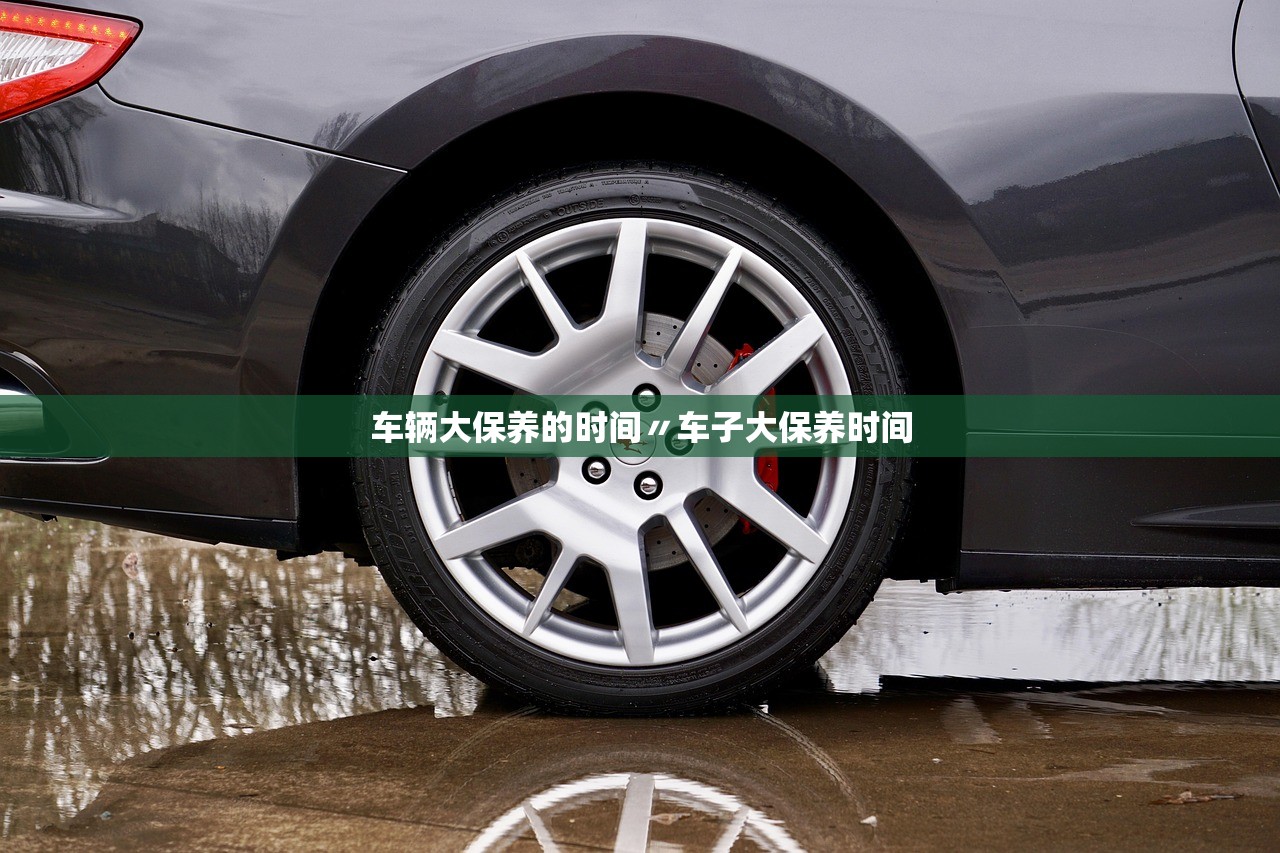 车辆大保养的时间〃车子大保养时间 车辆大保养的时间〃车子大保养时间
