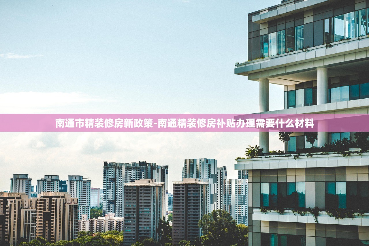 南通市精装修房新政策-南通精装修房补贴办理需要什么材料 南通市精装修房新政策-南通精装修房补贴办理需要什么材料