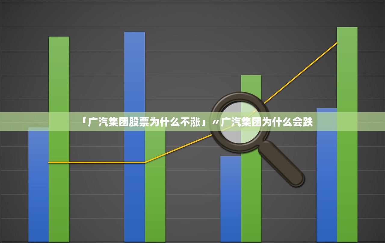「广汽集团股票为什么不涨」〃广汽集团为什么会跌 「广汽集团股票为什么不涨」〃广汽集团为什么会跌