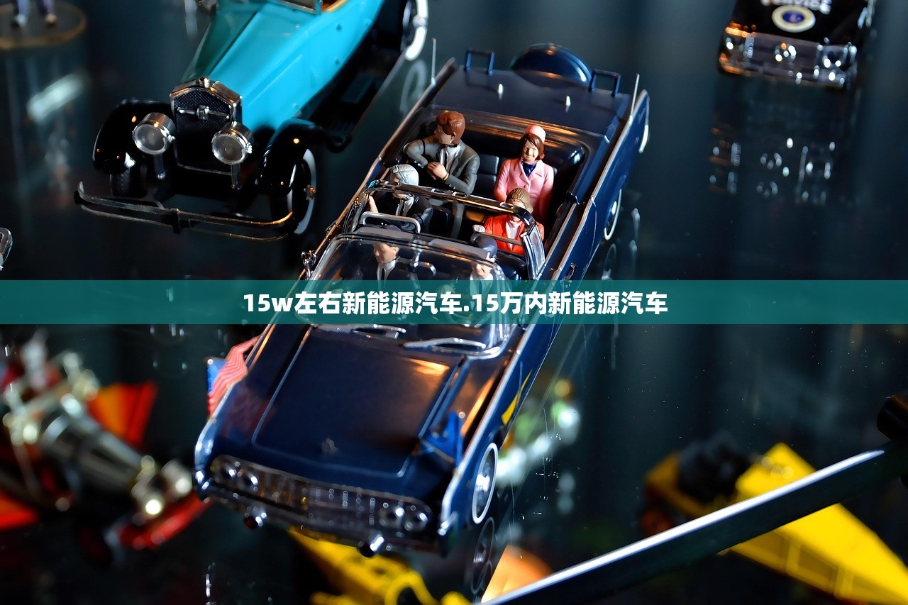 15w左右新能源汽车.15万内新能源汽车