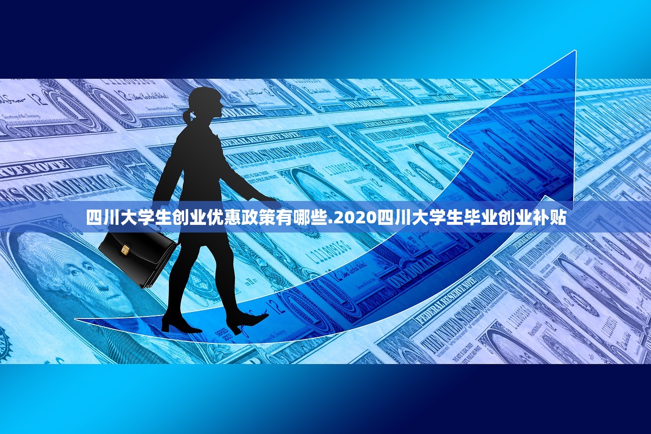 四川大学生创业优惠政策有哪些.2020四川大学生毕业创业补贴