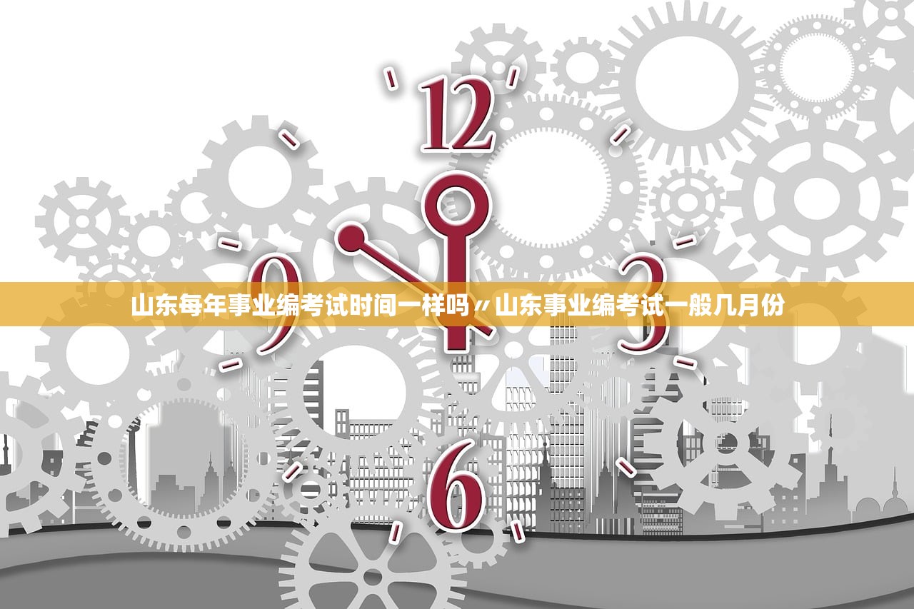 山东每年事业编考试时间一样吗〃山东事业编考试一般几月份 山东每年事业编考试时间一样吗〃山东事业编考试一般几月份
