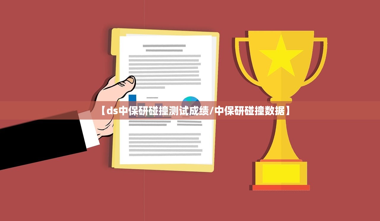 【ds中保研碰撞测试成绩/中保研碰撞数据】 【ds中保研碰撞测试成绩/中保研碰撞数据】