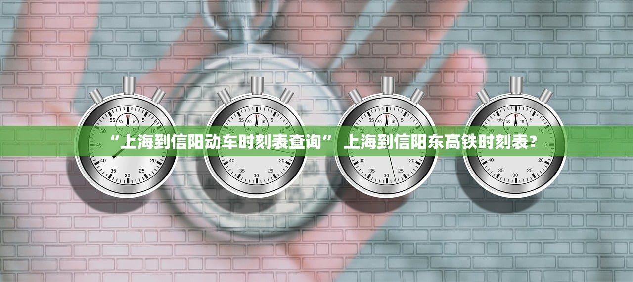 “上海到信阳动车时刻表查询” 上海到信阳东高铁时刻表？
