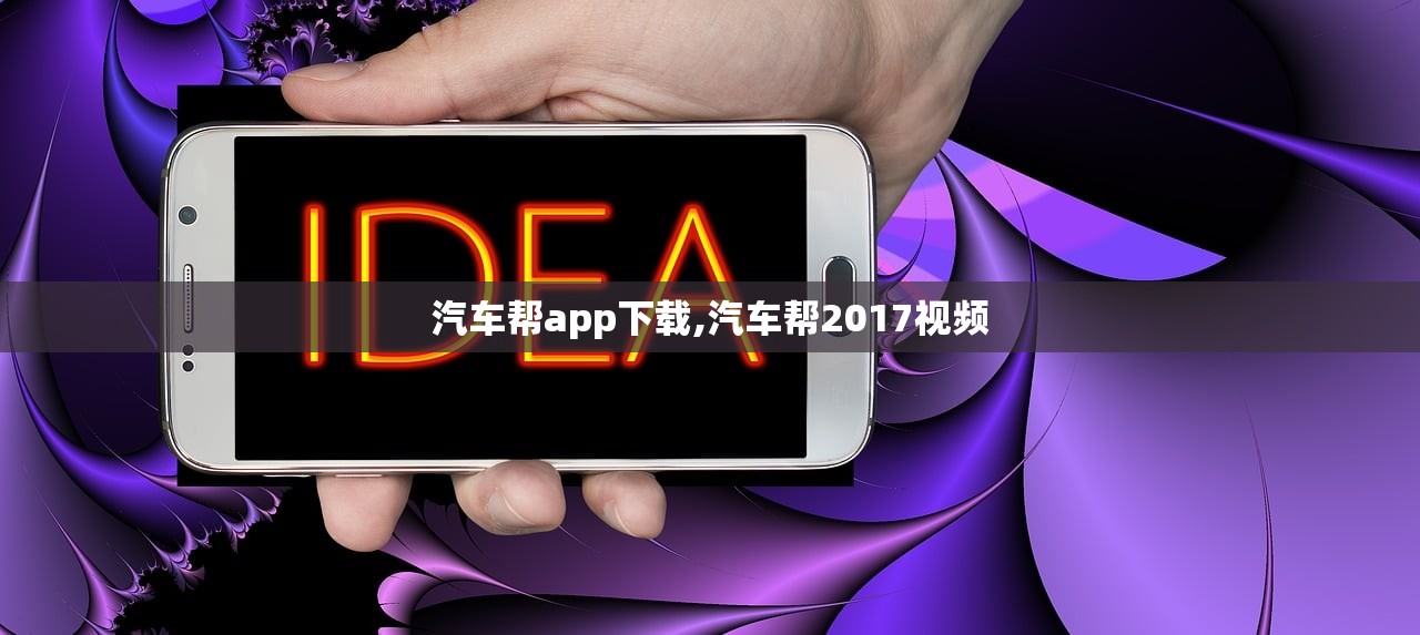 汽车帮app下载,汽车帮2017视频 汽车帮app下载,汽车帮2017视频