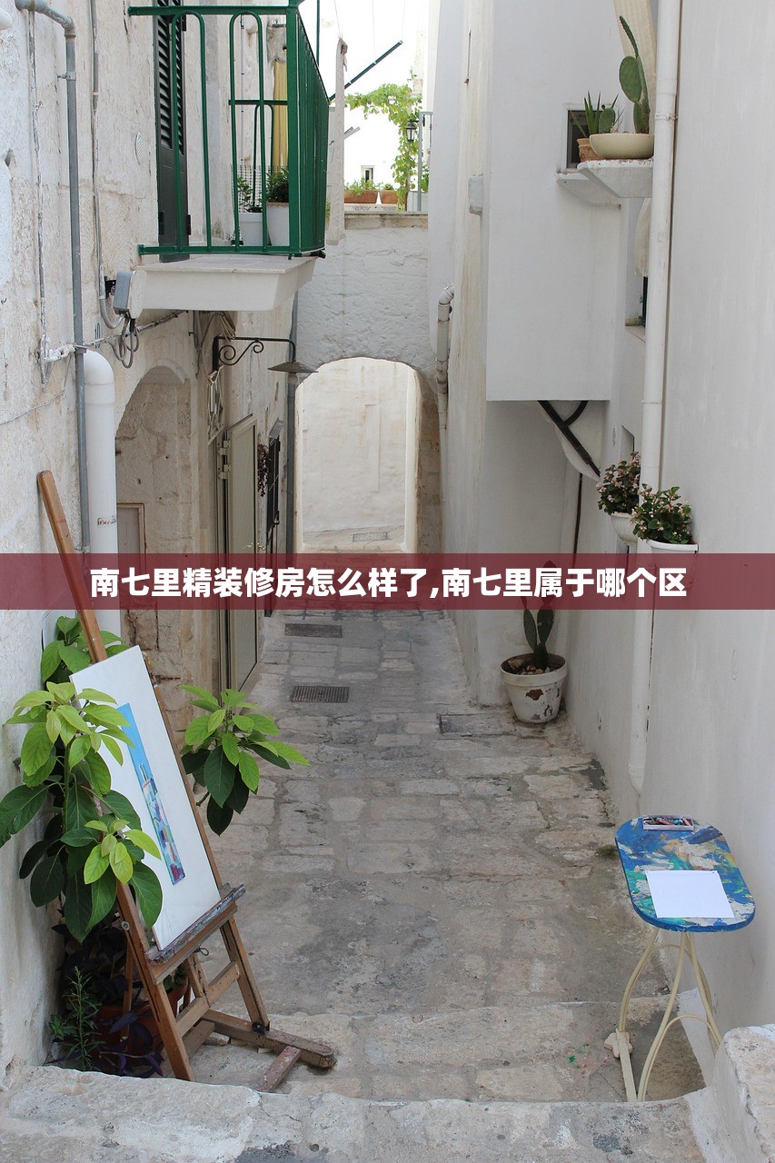 南七里精装修房怎么样了,南七里属于哪个区