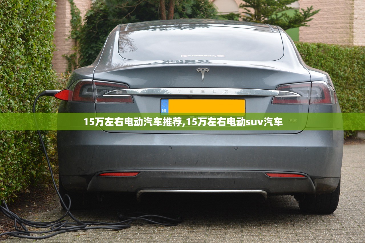 15万左右电动汽车推荐,15万左右电动suv汽车 15万左右电动汽车推荐,15万左右电动suv汽车