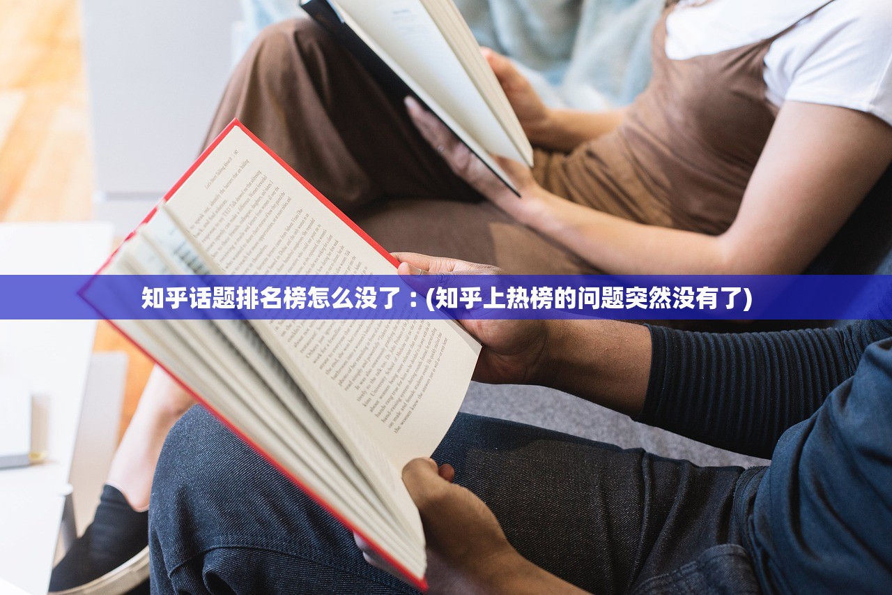 知乎话题排名榜怎么没了︰(知乎上热榜的问题突然没有了) 知乎话题排名榜怎么没了︰(知乎上热榜的问题突然没有了)