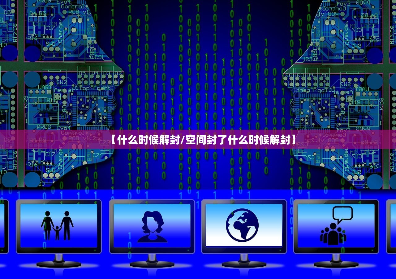 【什么时候解封/空间封了什么时候解封】 【什么时候解封/空间封了什么时候解封】