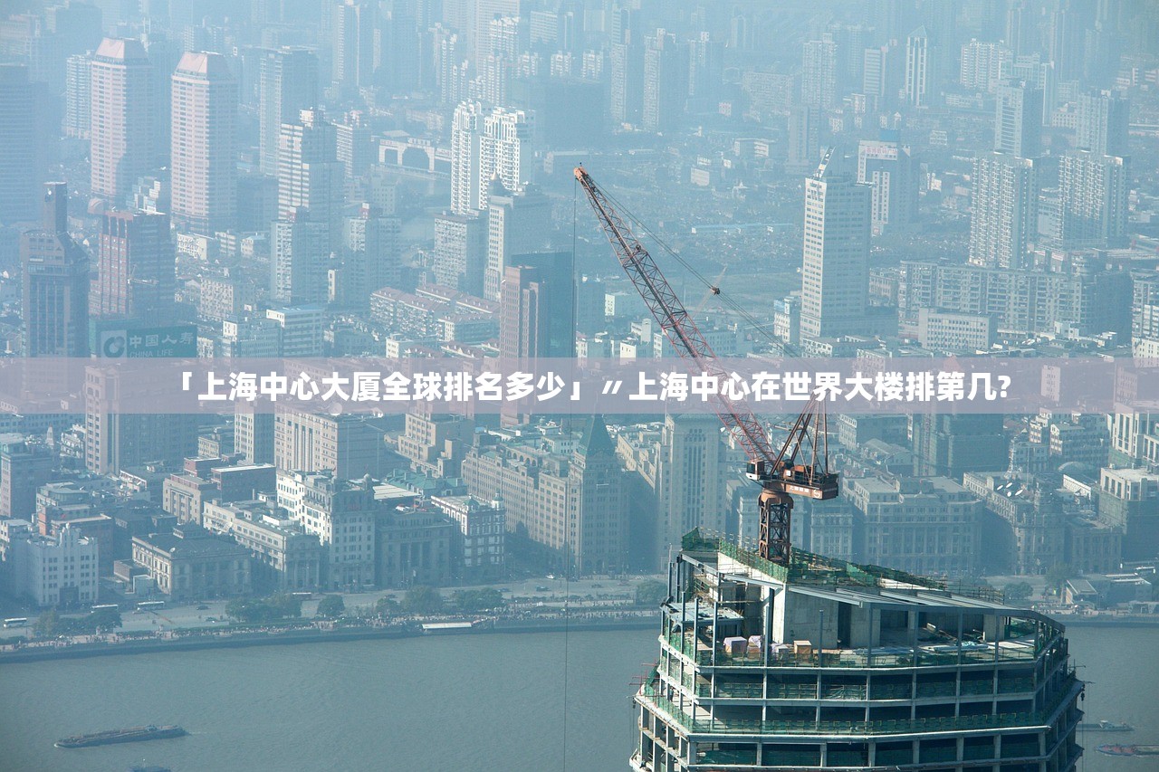 「上海中心大厦全球排名多少」〃上海中心在世界大楼排第几? 「上海中心大厦全球排名多少」〃上海中心在世界大楼排第几?