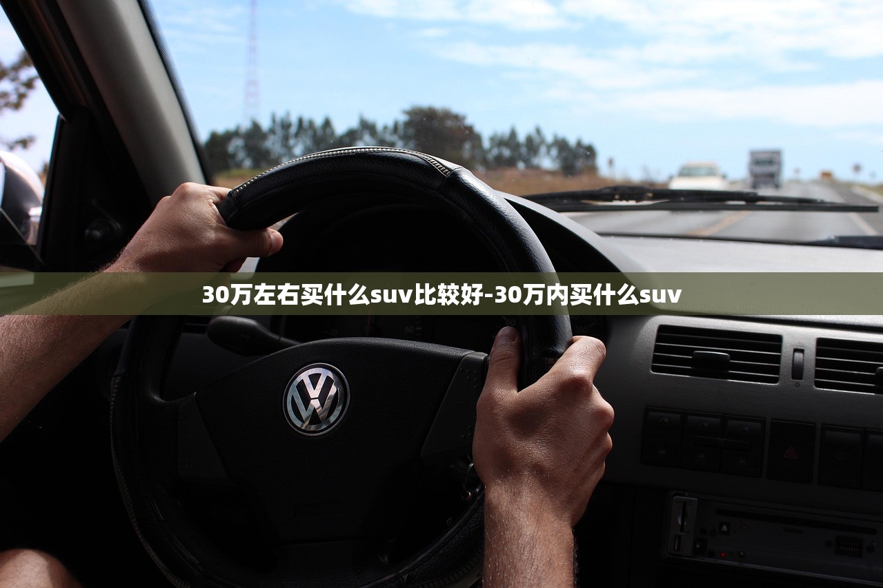 30万左右买什么suv比较好-30万内买什么suv 30万左右买什么suv比较好-30万内买什么suv