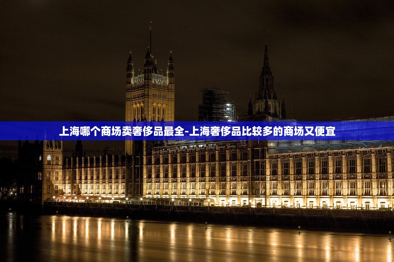 上海哪个商场卖奢侈品最全-上海奢侈品比较多的商场又便宜
