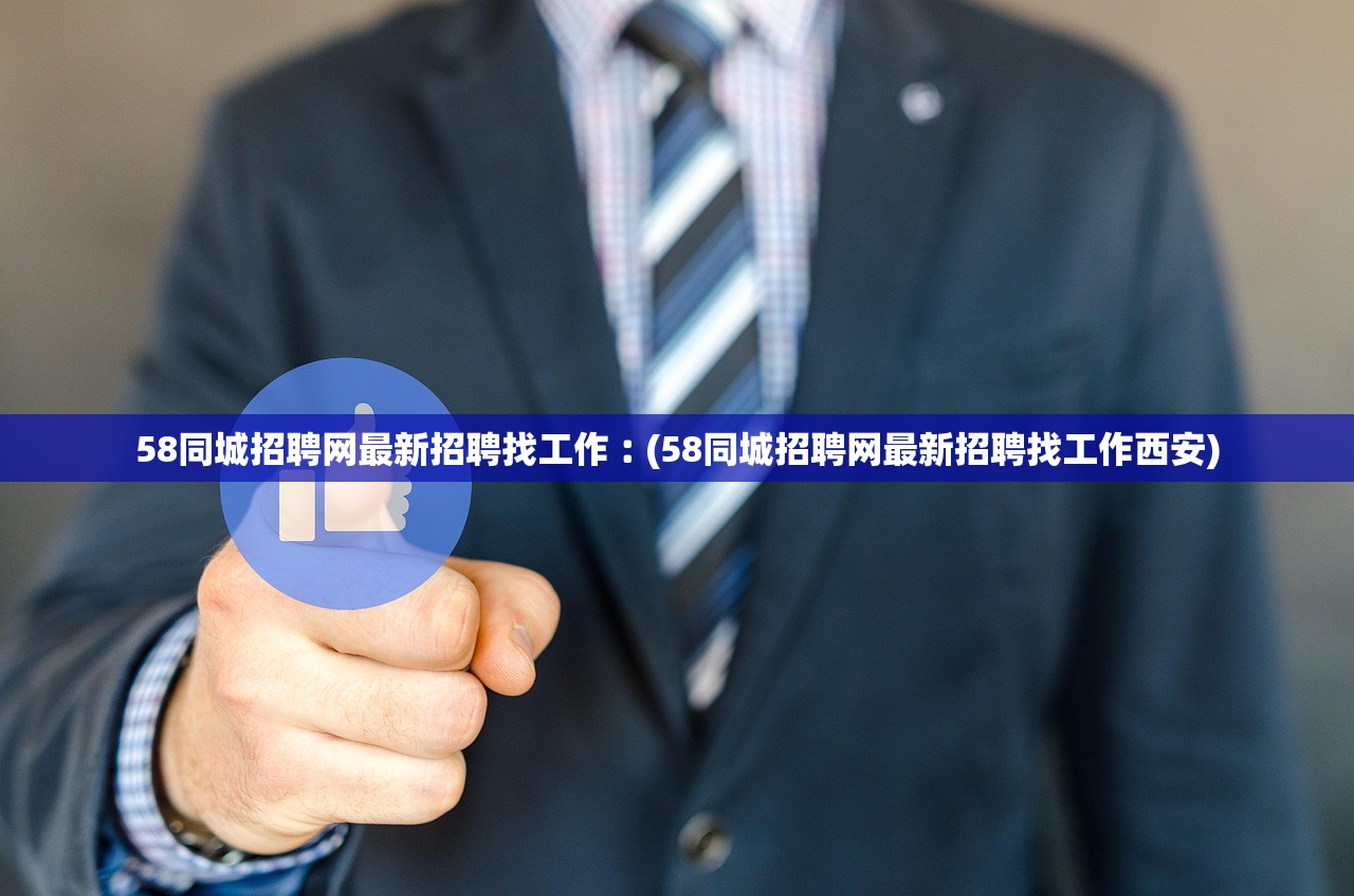 58同城招聘网最新招聘找工作︰(58同城招聘网最新招聘找工作西安)